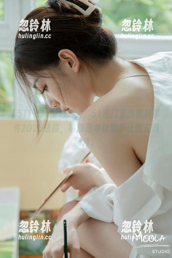 脑洞放大，51热门里的黑料事件2025链接，明明是单身狗却让我充满期待。