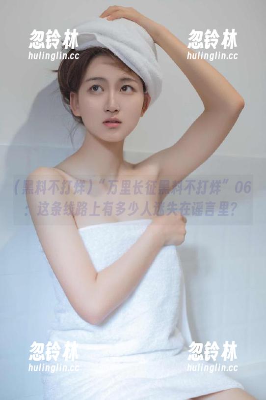 “万里长征黑料不打烊”06：这条线路上有多少人迷失在谣言里？