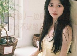 一边刷“黑料女神攻略”，一边思考永不迷路是不是也能迷得最彻底。